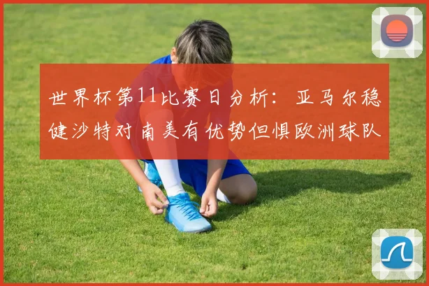世界杯第11比赛日分析：亚马尔稳健沙特对南美有优势但惧欧洲球队