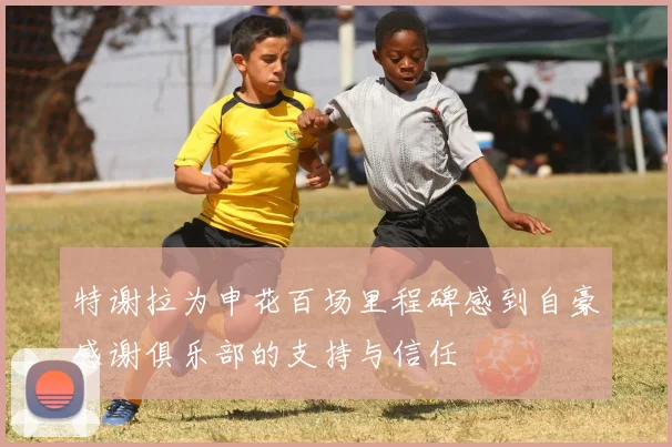 特谢拉为申花百场里程碑感到自豪感谢俱乐部的支持与信任